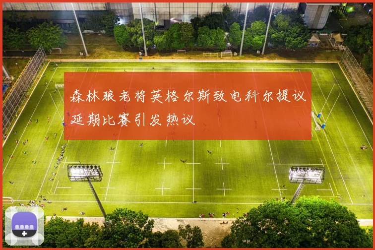 森林狼老将英格尔斯致电科尔提议延期比赛引发热议